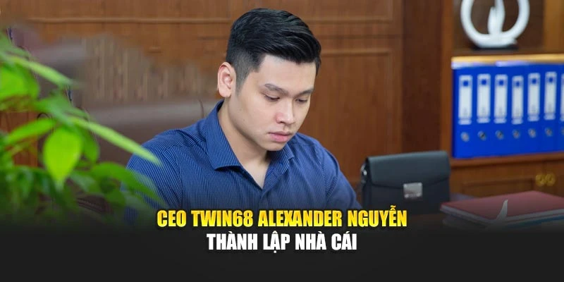 CEO TWIN68 Alexander Nguyễn thành lập nhà cái