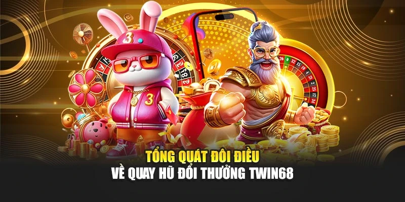 Tổng quát đôi điều về quay hũ đổi thưởng TWIN68
